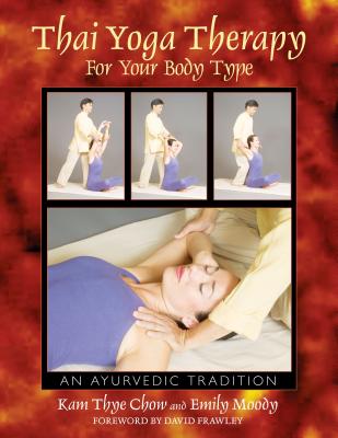 Thai Yoga Therapy for Your Body Type: An Ayurvedic Tradition - Chow, Kam Thye, and Moody, Emily, and Frawley, David, Dr. (Foreword by)