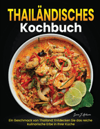 Thailndisches Kochbuch: Ein Geschmack von Thailand: Entdecken Sie das reiche kulinarische Erbe in Ihrer Kche