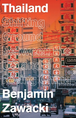 Thailand: Shifting Ground Between the US and a Rising China - Zawacki, Benjamin, and French, Paul (Editor)