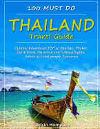 Thailand Travel Guide: Outdoor Adventures, Top 10 Beaches, Phuket, Eat & Drink, Historical and Cultural Sights, Advice of Local People, Souvenirs (100 Must Do!)