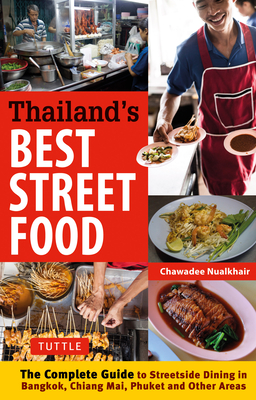 Thailand's Best Street Food: The Complete Guide to Street Dining in Bangkok, Chiang Mai, Phuket and Other Areas - Nualkhair, Chawadee