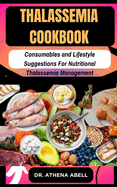 thalassemia COOKBOOK: Consumables and Lifestyle Suggestions For Nutritional Thalassemia Management