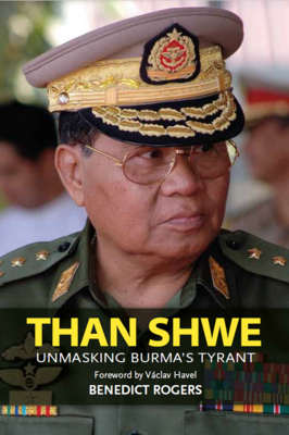 Than Shwe: Unmasking Burma's Tyrant - Rogers, Benedict, and Havel, Vaclav (Foreword by)