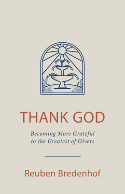 Thank God: Becoming More Grateful to the Greatest of Givers - Bredenhof, Reuben