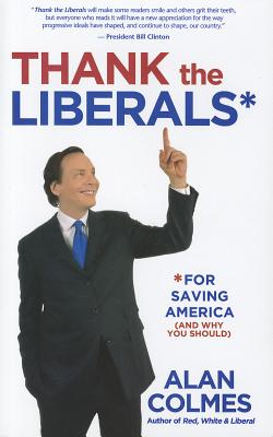 Thank the Liberals for Saving America (and Why You Should) - Colmes, Alan