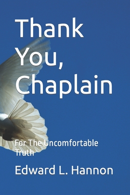 Thank You, Chaplain: For The Uncomfortable Truth - Hannon, Edward L