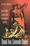 Thank You, Comrade Stalin!: Soviet Public Culture from Revolution to Cold War