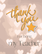 Thank you for being my Teacher: Cute Funny Love Notebook/Diary/ Journal to write in, Large Lined Blank lovely Designed interior 8.5x 11 inches Teacher Gift