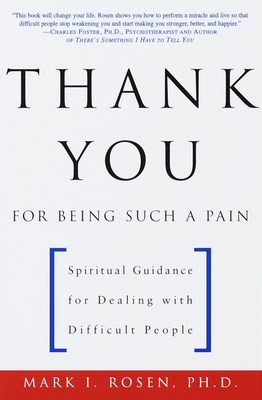 Thank You for Being Such a Pain: Spiritual Guidance for Dealing with Difficult People - Rosen, Mark