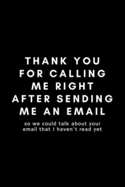 Thank You For Calling Me Right After Sending Me An Email: Funny Administrative Assistant Notebook Gift Idea For Secretary, Professional, Employee, Colleague - 120 Pages (6 x 9) Hilarious Gag Present