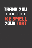 Thank You For Let Me Smell Your Fart: Funny Lined Notebook For Friends, Coworkers, Siblings and Couples Pocket Journal to Write In Ideas