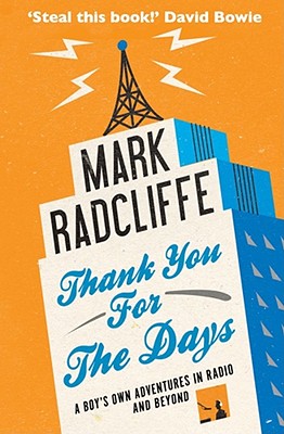 Thank You for the Days: A Boy's Own Adventures in Radio and Beyond - Radcliffe, Mark