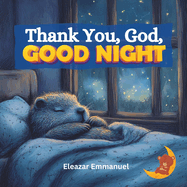 Thank You, God, Good Night: A Christian Bedtime Story to Inspire Gratitude and Peaceful Sleep