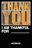 Thank You - I Am Thankful for: Notebook - Thanks - Life - gift - squared - 6 x 9 inch