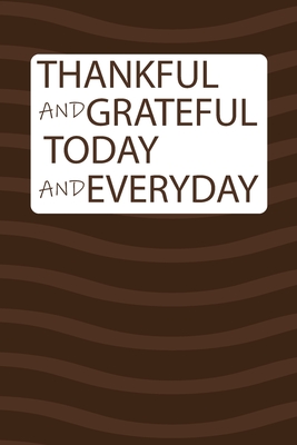 Thankful and grateful today and everyday: notebook for Women Men kids, Grateful all the Time for everything I Have. - Giving, Thanks