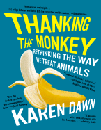 Thanking the Monkey: Rethinking the Way We Treat Animals - Dawn, Karen
