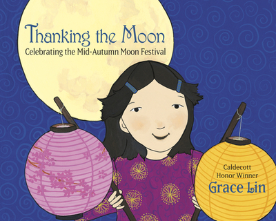 Thanking the Moon: Celebrating the Mid-Autumn Moon Festival - Lin, Grace