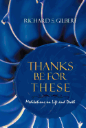 Thanks Be for These: Meditations on Life and Death
