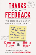 Thanks for the Feedback: The Science and Art of Receiving Feedback Well (Even When It Is Off Base, Unfair, Poorly Delivered, And, Frankly, You're Not in the Mood)