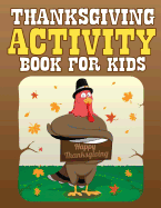 Thanksgiving Activity Book for Kids: Filled with Fun Thanksgiving Activities, Fun Facts, Crosswords, Word Searches, Recipes, Coloring Pages and More