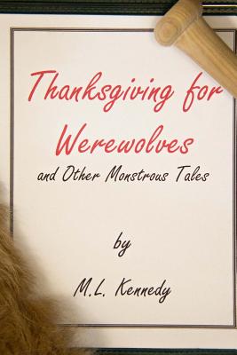 Thanksgiving For Werewolves and Other Monstrous Tales - Kennedy, M L