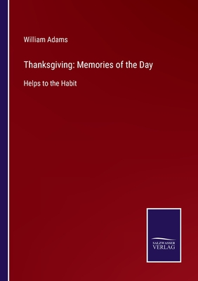 Thanksgiving: Memories of the Day: Helps to the Habit - Adams, William