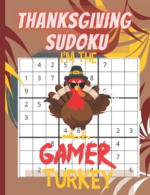 Thanksgiving Sudoku: I'm the gamer turkey-sudoku puzzle- Perfect Thanksgiving Gift- Sudoku Puzzles Game Book with Solutions for Teens, Adults, Senior -One Puzzle Per Page -thanksgiving activity book for kids-thanksgiving games-thanksgiving gifts for kids - Page, Sharon