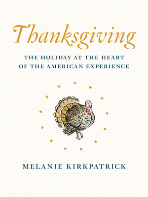 Thanksgiving: The Holiday at the Heart of the American Experience - Kirkpatrick, Melanie