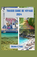 Thasos Guide de Voyage 2024: Explorer au-del? des rivages, profiter de la riche histoire et de la culture de Thasos, d?couvrir l'?le d'?meraude.