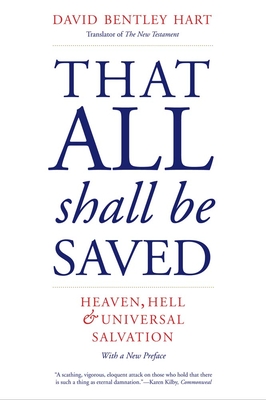 That All Shall Be Saved: Heaven, Hell, and Universal Salvation - Hart, David Bentley