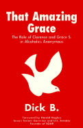 That Amazing Grace: The Role of Clarence and Grace S. in Alcoholics Anonymous - Dick B, and Hughes, Harold E (Adapted by), and M, Carol (Afterword by)