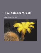 That Angelic Woman: A Story