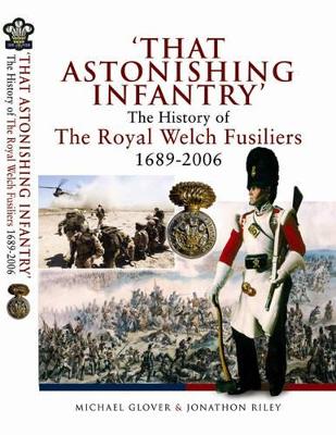 That Astonishing Infantry: The History of the Royal Welch Fusiliers 1689 - 2006 - Glover, Michael, and Riley, Jonathon