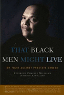 That Black Men Might Live: My Fight Against Prostate Cancer