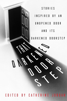 That Darkened Doorstep: Stories Inspired by an Unopened Door and Its Darkened Doorstep - Jordan, Catherine