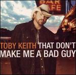 That Don't Make Me a Bad Guy - Toby Keith