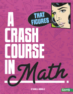 That Figures!: a Crash Course in Math (Crash Course)