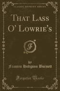 That Lass O' Lowrie's (Classic Reprint)