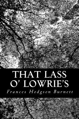 That Lass O' Lowrie's - Burnett, Frances Hodgson