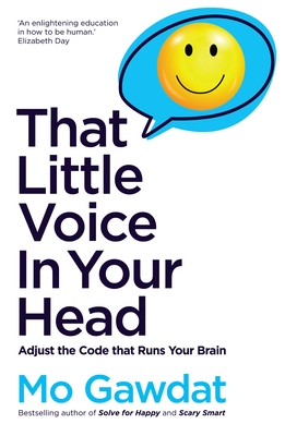 That Little Voice In Your Head: Adjust the Code that Runs Your Brain - Gawdat, Mo