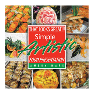 That Looks Great!!!: Simple Artistic Food Presentation