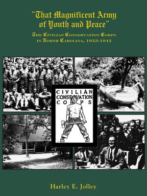 That Magnificent Army of Youth and Peace: The Civilian Conservation Corps in North Carolina, 1933-1942 - Jolley, Harley E