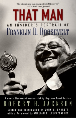 That Man: An Insider's Portrait of Franklin D. Roosevelt - Jackson, Robert H, and Barrett, John Q (Editor), and Leuchtenburg, William E (Foreword by)