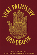 That Palmistry Handbook: Insights of an Intuitive Palm Reader Interpreting Mysterious Dermaglyphs
