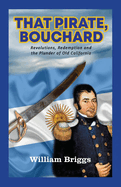 That Pirate, Bouchard: Revolutions, Redemption and the Plunder of Old California