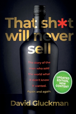 "That Sh*t Will Never Sell!" Colour Edition: The Story of the Men Who Sold The World What it Didn't Know it Wanted. Again and Again - Gluckman, David