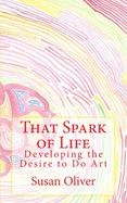 That Spark of Life -: Developing the Desire to Do Art