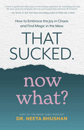 That Sucked. Now What?: How to Embrace the Joy in Chaos and Find Magic in the Mess