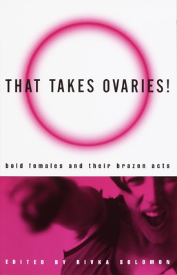 That Takes Ovaries!: Bold Females and Their Brazen Acts - Solomon, Rivka (Editor)