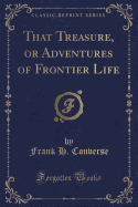 That Treasure, or Adventures of Frontier Life (Classic Reprint)